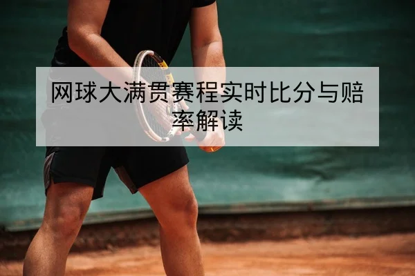 网球大满贯赛程实时比分与赔率解读