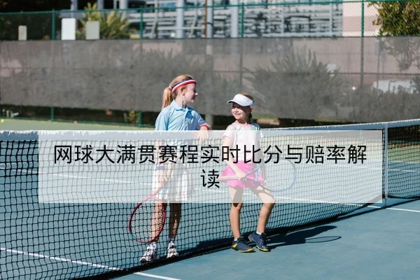 网球大满贯赛程实时比分与赔率解读